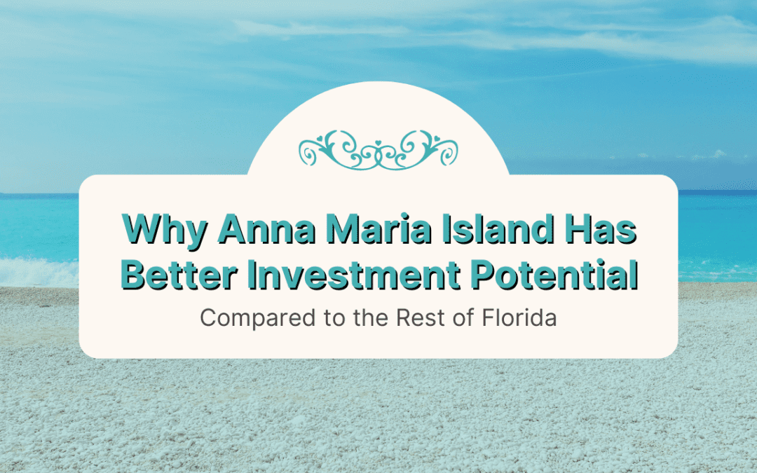 Why Anna Maria Island Has Better Investment Potential Compared to the Rest of Florida