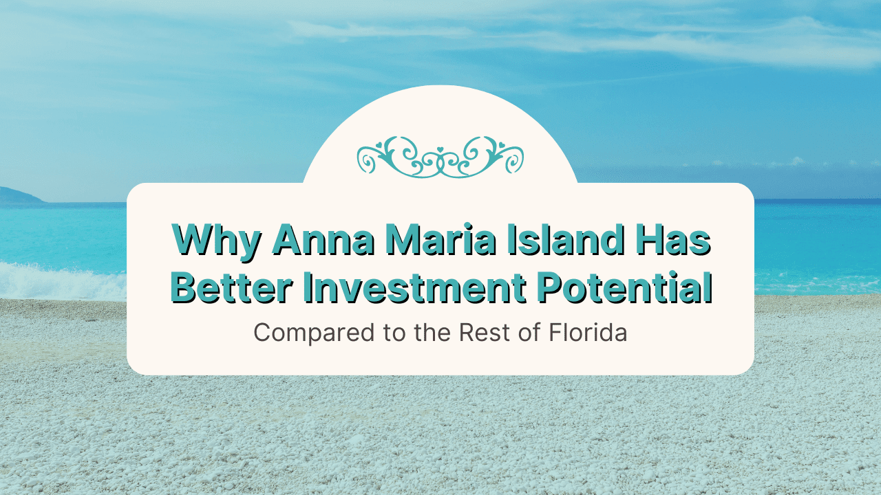 Why Anna Maria Island Has Better Investment Potential Compared to the Rest of Florida