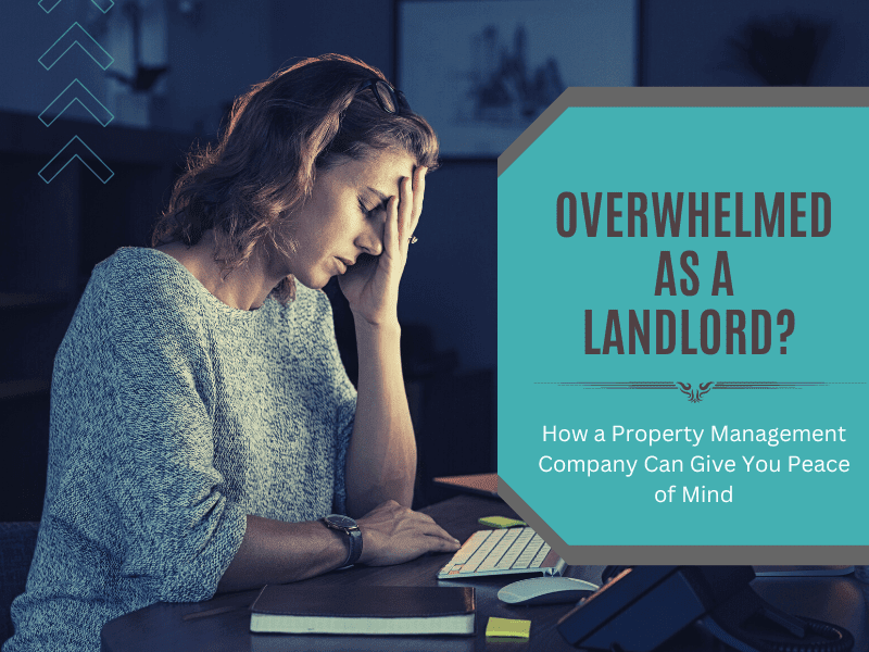 Overwhelmed as a Landlord? How a Property Management Company Can Give You Peace of Mind