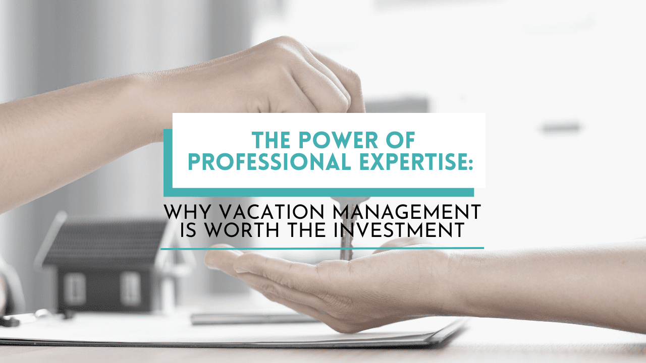 The Power of Professional Expertise: Why Vacation Management is Worth the Investment