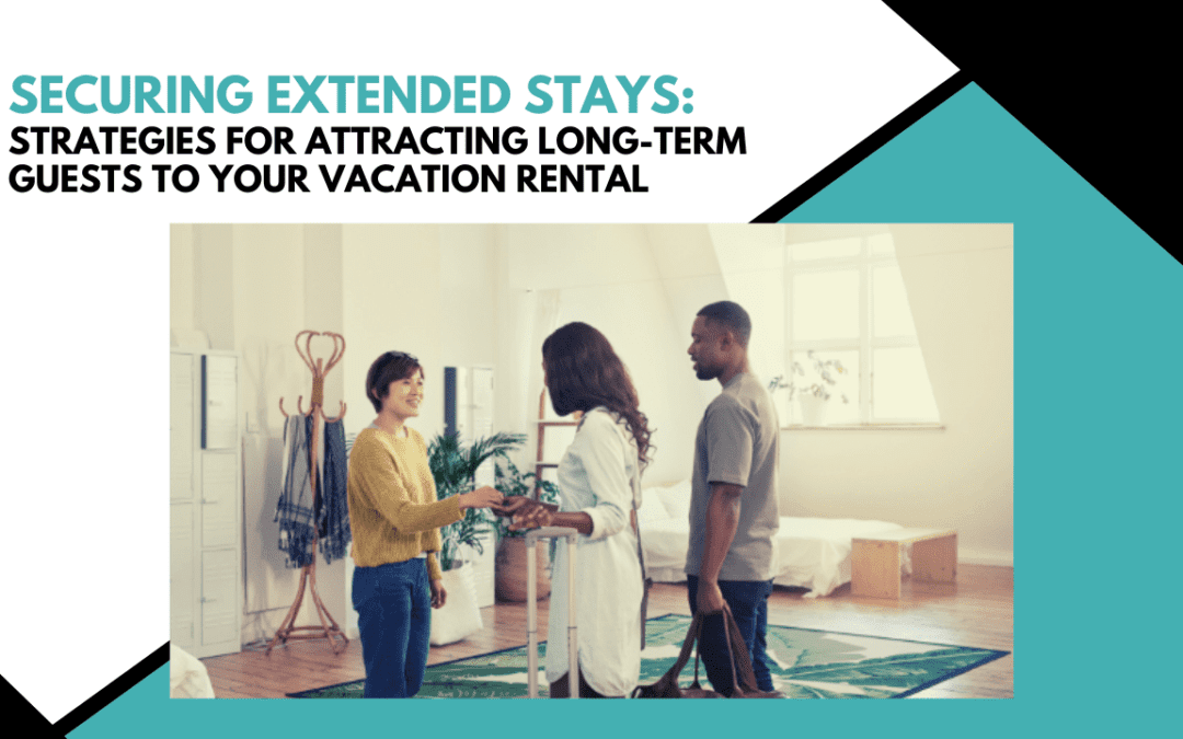 Securing Extended Stays: Strategies for Attracting Long-Term Guests to Your Vacation Rental