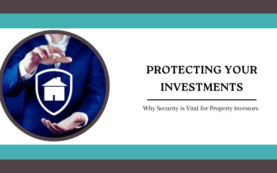 Protecting Your Investments: Why Security is Vital for Property Investors