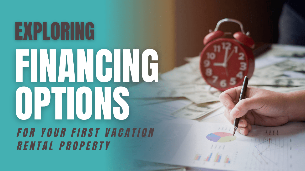 Exploring Financing Options For Your First Vacation Rental Property