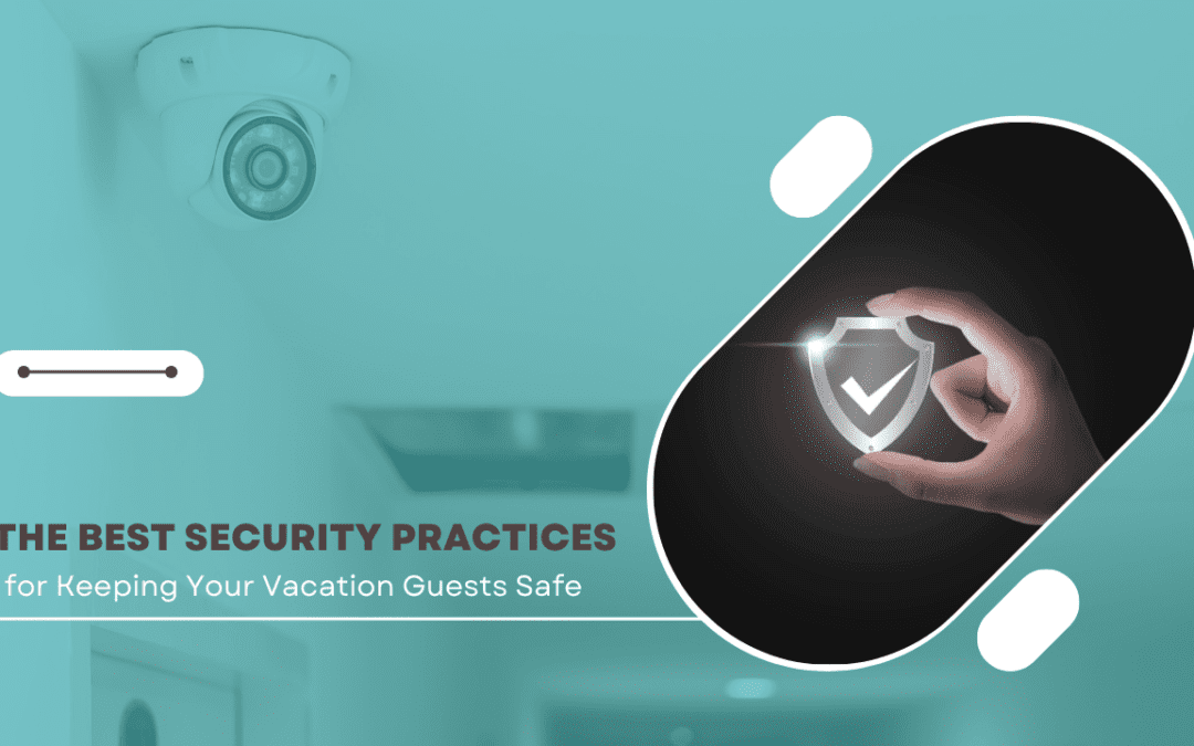 The Best Security Practices for Keeping Your Vacation Guests Safe