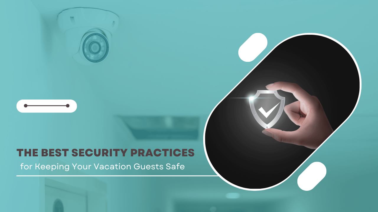 The Best Security Practices for Keeping Your Vacation Guests Safe