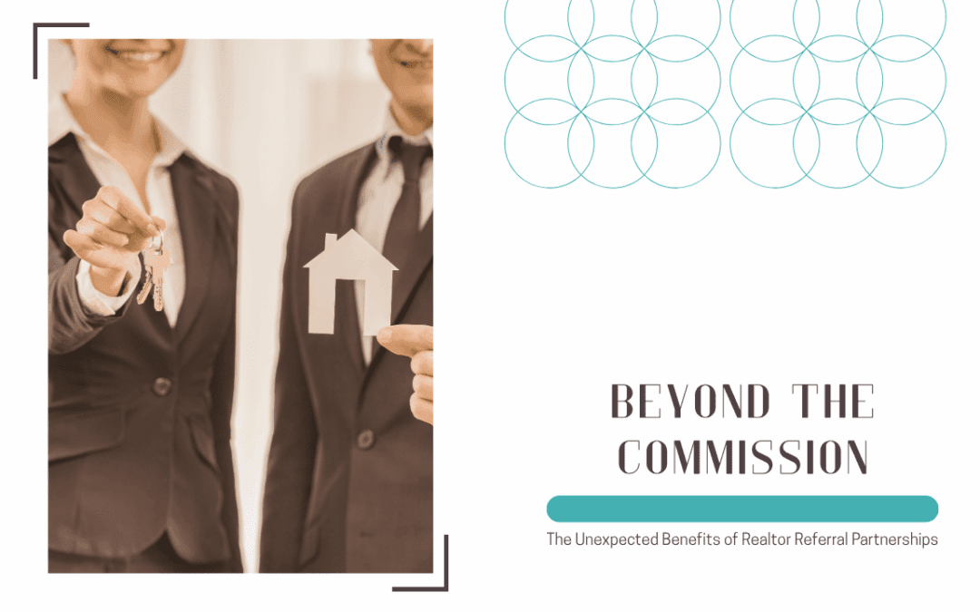 Beyond the Commission: The Unexpected Benefits of Realtor Referral Partnerships