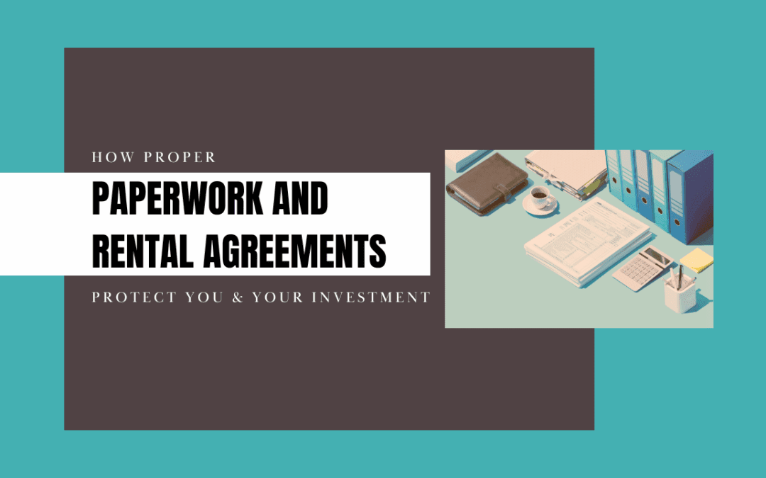 How Proper Paperwork and Rental Agreements Protect You and Your Investment