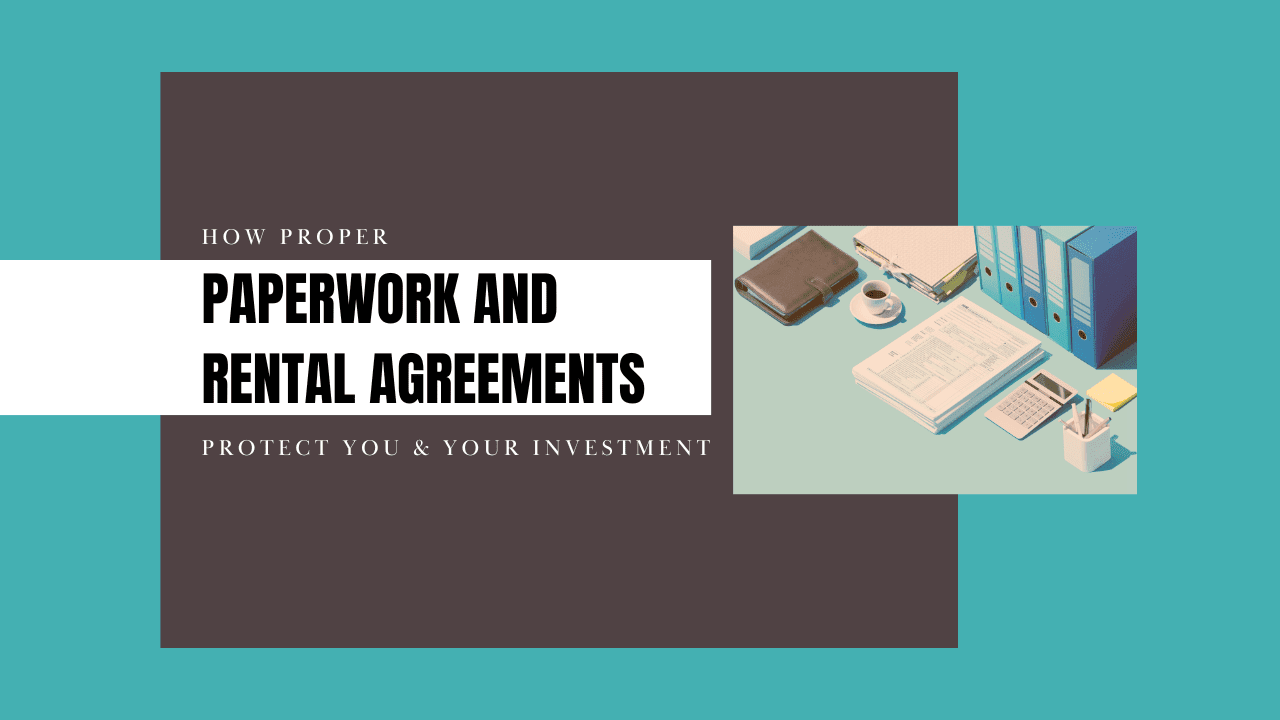 How Proper Paperwork and Rental Agreements Protect You and Your Investment