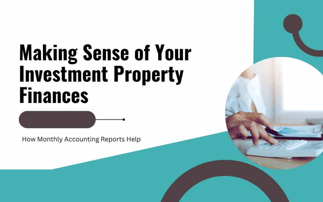 Making Sense of Your Investment Property Finances: How Monthly Accounting Reports Help