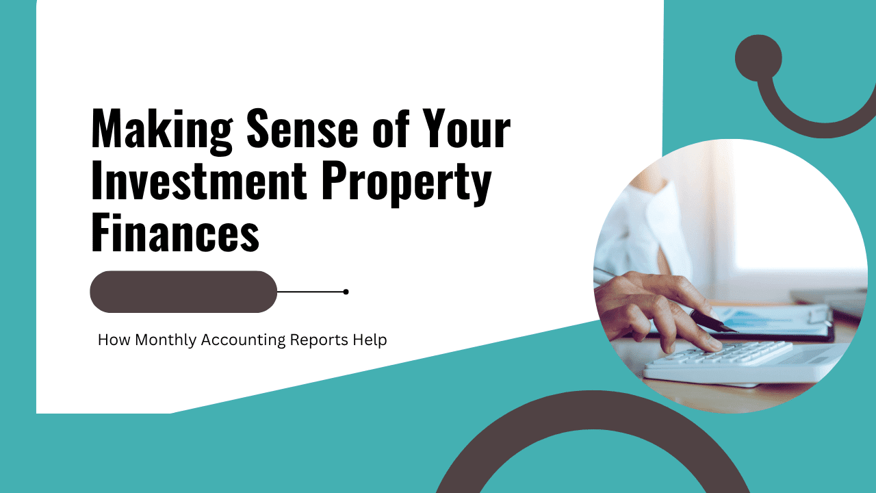 Making Sense of Your Investment Property Finances: How Monthly Accounting Reports Help
