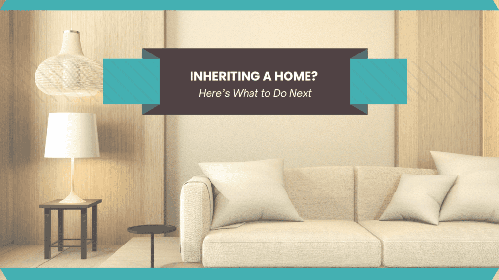 Steps After Inheriting a Home Inheriting a Home? Here’s What to Do Next - Article Banner