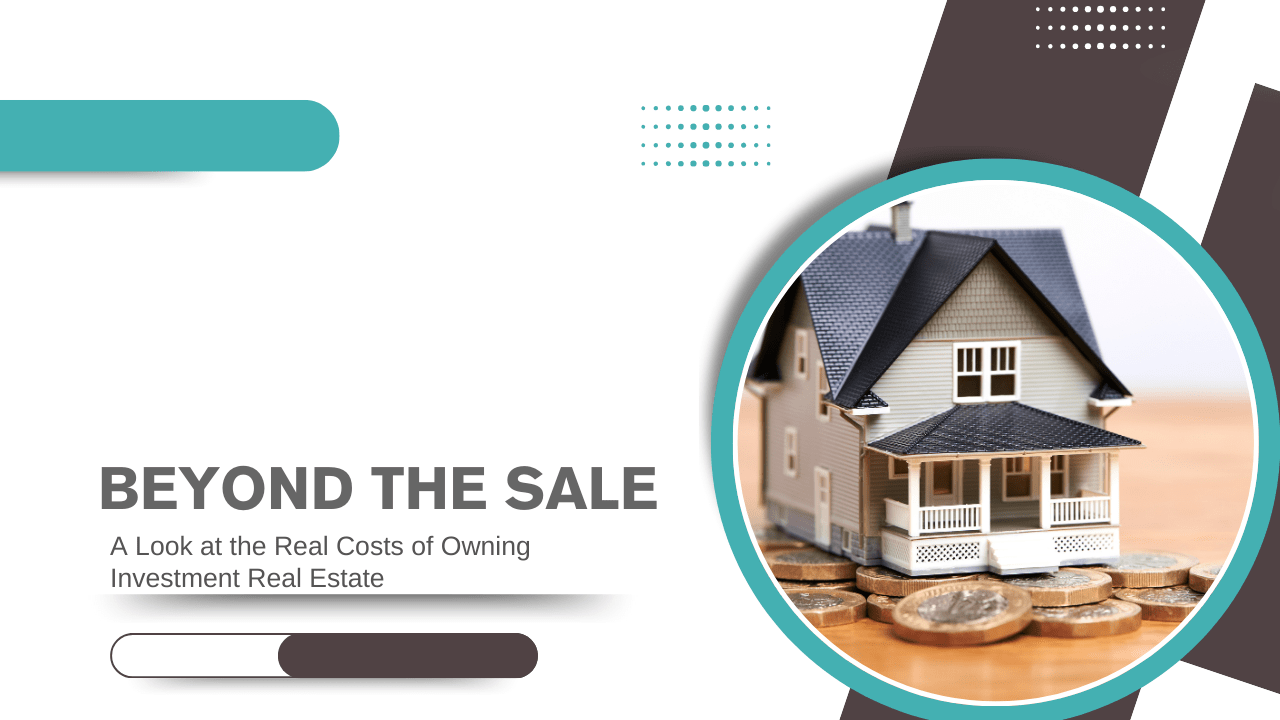 Beyond the Sale: A Look at the Real Costs of Owning Investment Real Estate