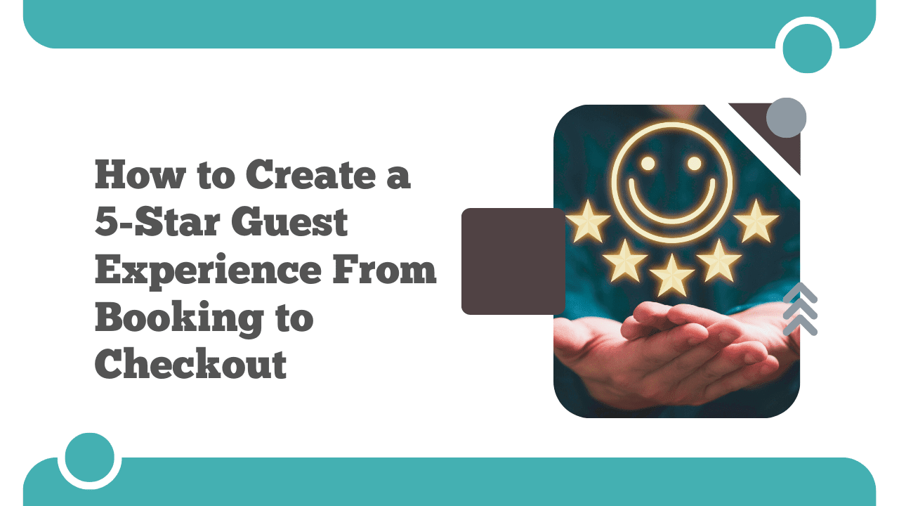How to Create a 5-Star Guest Experience From Booking to Checkout