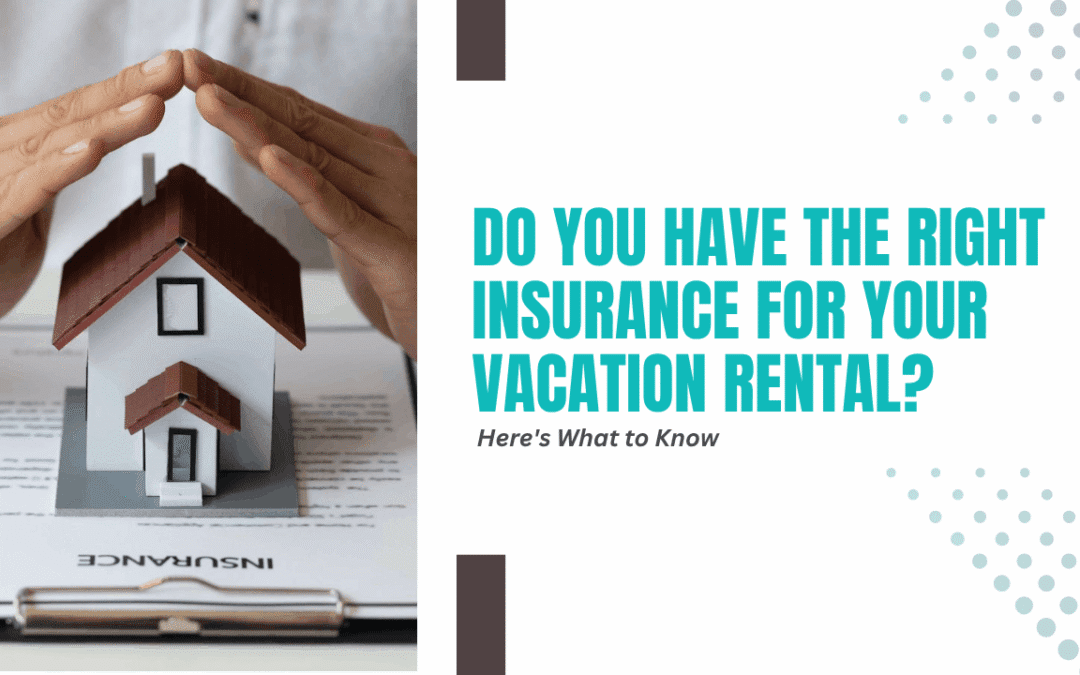 Do You Have the Right Insurance for Your Vacation Rental? Here’s What to Know