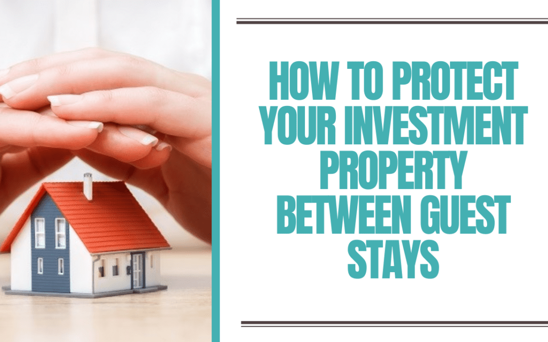 How to Protect Your Investment Property Between Guest Stays