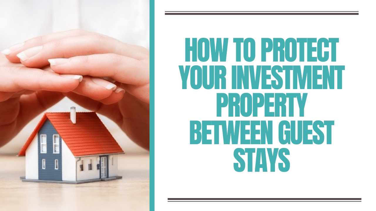 How to Protect Your Investment Property Between Guest Stays