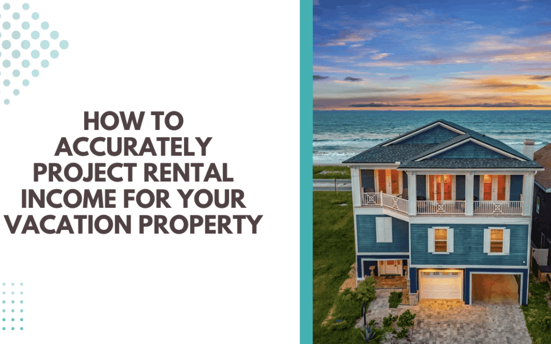 How to Accurately Project Rental Income for Your Vacation Property