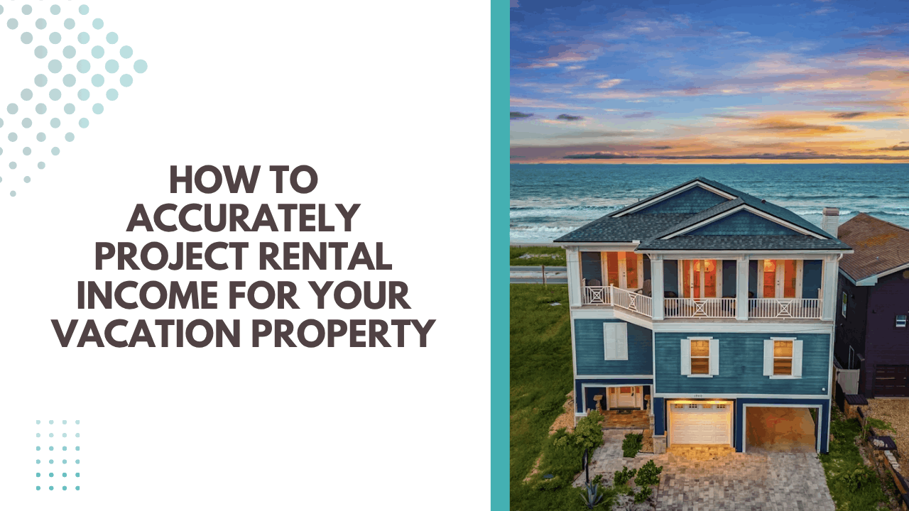 How to Accurately Project Rental Income for Your Vacation Property